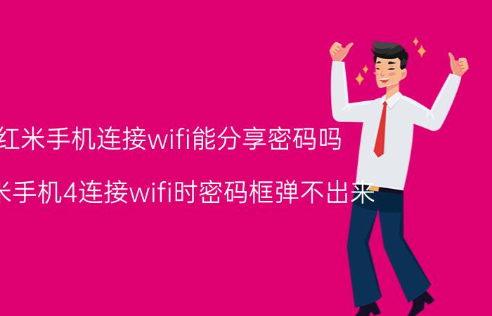 红米手机连接wifi能分享密码吗 红米手机4连接wifi时密码框弹不出来？